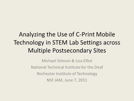 Analyzing the Use of C-Print Mobile Technology in STEM Lab Settings across Multiple Postsecondary Sites Michael Stinson & Lisa Elliot National Technical.
