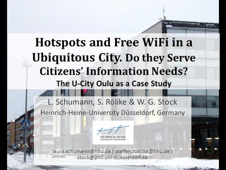 Hotspots and Free WiFi in a Ubiquitous City. Do they Serve Citizens Information Needs? The U-City Oulu as a Case Study L. Schumann, S. Rölike & W. G. Stock.