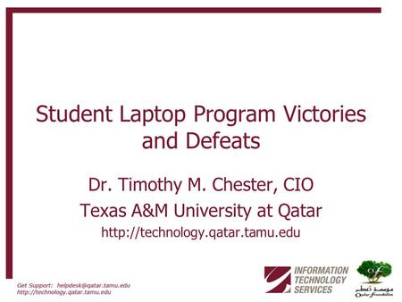 Student Laptop Program Victories and Defeats Dr. Timothy M. Chester, CIO Texas A&M University at Qatar