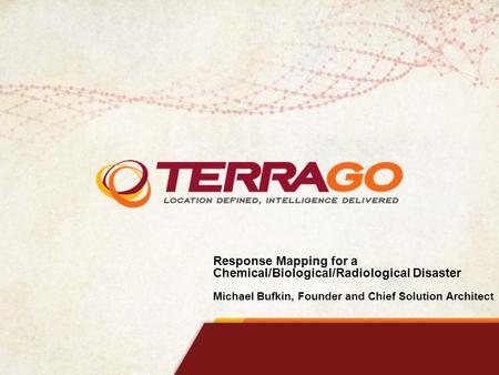 Response Mapping for a Chemical/Biological/Radiological Disaster Michael Bufkin, Founder and Chief Solution Architect.