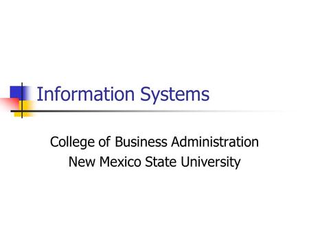 Information Systems College of Business Administration New Mexico State University.