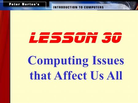 Computing Issues that Affect Us All lesson 30. This lesson includes the following sections: Computer Crime Computer Viruses Theft Computers and the Environment.