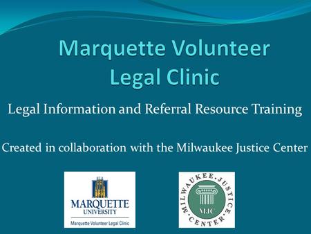 Legal Information and Referral Resource Training Created in collaboration with the Milwaukee Justice Center.