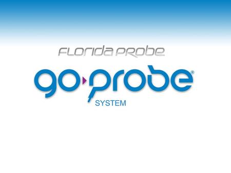 SYSTEM. 1 What is the GoProbe System? Florida Probe GoProbe ® System Florida Probe FP32 Software and new Wireless Keypad Input Device GoProbe System includes:
