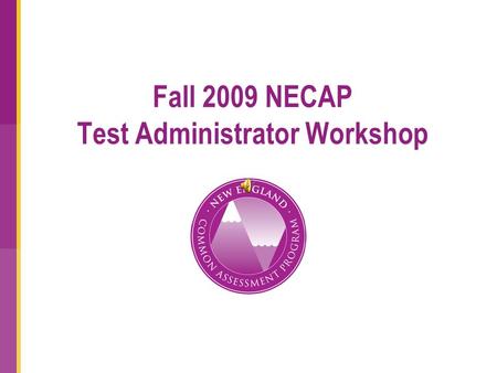 Fall 2009 NECAP Test Administrator Workshop. Measured Progress Contact Information For questions regarding the New England Common Assessment Program (NECAP)