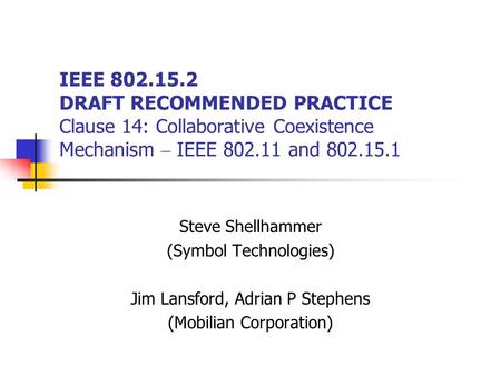 IEEE 802.15.2 DRAFT RECOMMENDED PRACTICE Clause 14: Collaborative Coexistence Mechanism – IEEE 802.11 and 802.15.1 Steve Shellhammer (Symbol Technologies)