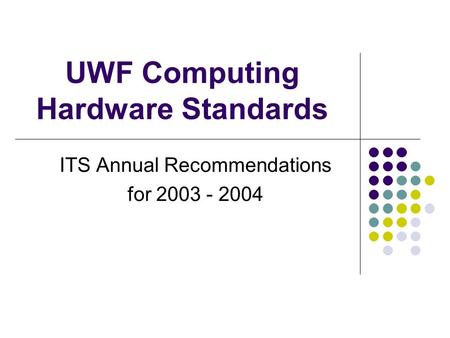 UWF Computing Hardware Standards ITS Annual Recommendations for 2003 - 2004.