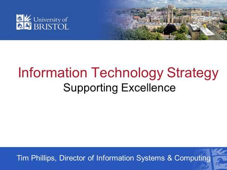 Information Technology Strategy Supporting Excellence Tim Phillips, Director of Information Systems & Computing.