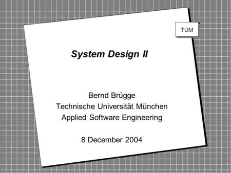 System Design II Bernd Brügge Technische Universität München