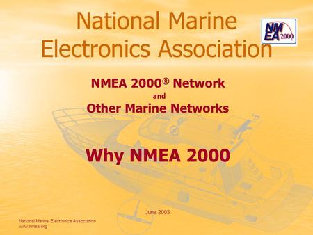 National Marine Electronics Association www.nmea.org National Marine Electronics Association NMEA 2000 ® Network and Other Marine Networks Why NMEA 2000.