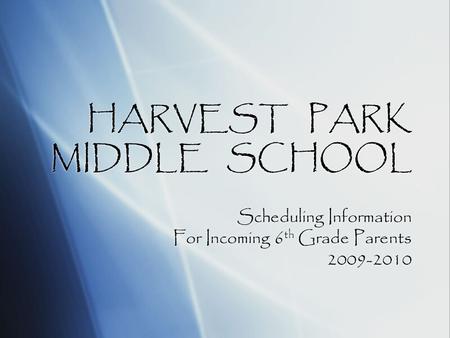 HARVEST PARK MIDDLE SCHOOL Scheduling Information For Incoming 6 th Grade Parents 2009-2010 Scheduling Information For Incoming 6 th Grade Parents 2009-2010.