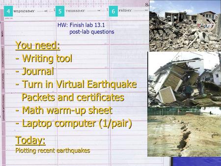 You need: - Writing tool - Journal - Turn in Virtual Earthquake Packets and certificates Packets and certificates - Math warm-up sheet - Laptop computer.