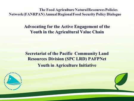 The Food Agriculture Natural Resources Policies Network (FANRPAN) Annual Regional Food Security Policy Dialogue Advocating for the Active Engagement of.
