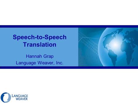 Speech-to-Speech Translation Hannah Grap Language Weaver, Inc.