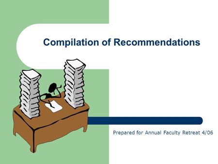 Compilation of Recommendations Prepared for Annual Faculty Retreat 4/06.