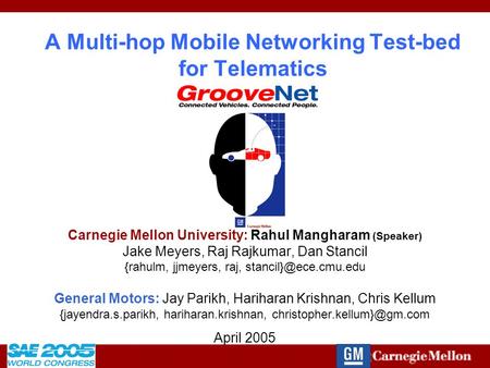 2005-01-1484 A Multi-hop Mobile Networking Test-bed for Telematics Carnegie Mellon University: Rahul Mangharam (Speaker) Jake Meyers, Raj Rajkumar, Dan.