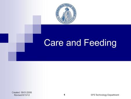 SPS Technology Department 1 Care and Feeding Created 09/01/2006 Revised 8/15/12.