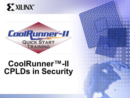 CoolRunner-II CPLDs in Security. Quick Start Training Agenda Some Security Basics – Security – Cryptography CoolRunner-II Security Features Securing Things.