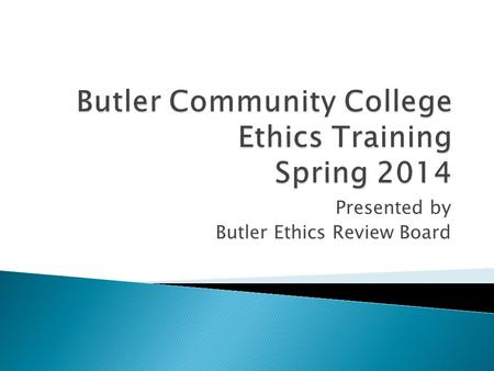 Presented by Butler Ethics Review Board. A code of values which guides our choices and actions and determines the conduct by which we live Butler employees.