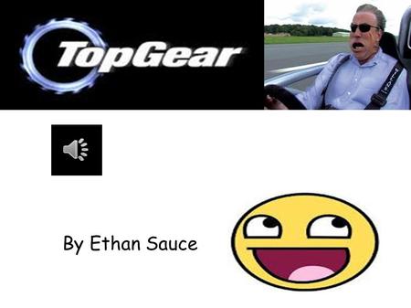 By Ethan Sauce. What is Top Gear? Top Gear is the nations biggest motoring show And its been running since 1977 which means That its 35 years old! Its.