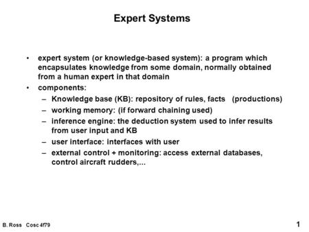 Expert Systems expert system (or knowledge-based system): a program which encapsulates knowledge from some domain, normally obtained from a human expert.