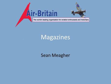 Magazines Sean Meagher. Magazines 2013 Review Aviation WorldAeromilitariaArchiveNews 2014 Onwards Aviation WorldAeromilitariaArchiveNews e-ABN 1949 19751980.