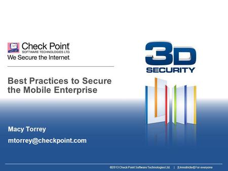 ©2013 Check Point Software Technologies Ltd. | [Unrestricted] For everyone Best Practices to Secure the Mobile Enterprise Macy Torrey