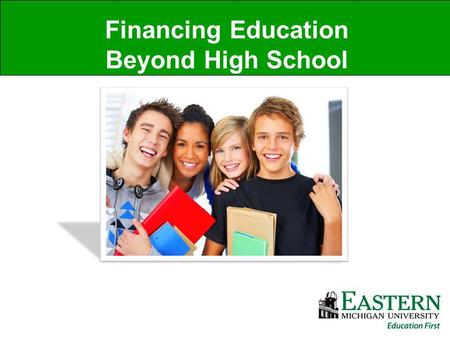 Financing Education Beyond High School. Applying for Financial Aid ALL colleges will require the Free Application for Federal Student Aid (FAFSA) Some.