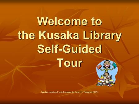 Welcome to the Kusaka Library Self-Guided Tour Created, produced, and developed by Susan N. Thompson 2009.