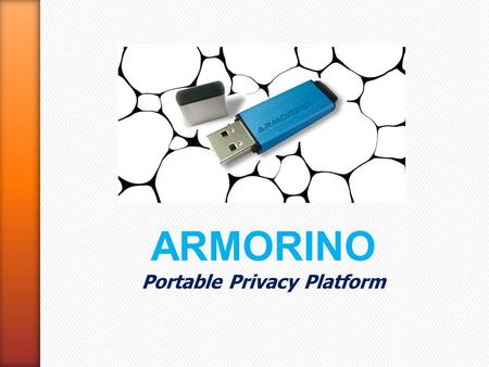 ARMORINO Portable Privacy Platform. µcrypt www.armorino.net µcrypt Armorino Information always has a value that constantly growing under pressure of new.