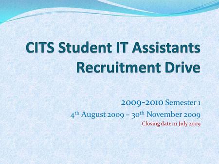 2009-2010 Semester 1 4 th August 2009 – 30 th November 2009 Closing date: 11 July 2009.