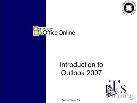 February 2006Colby College ITS Introduction to Outlook 2007.