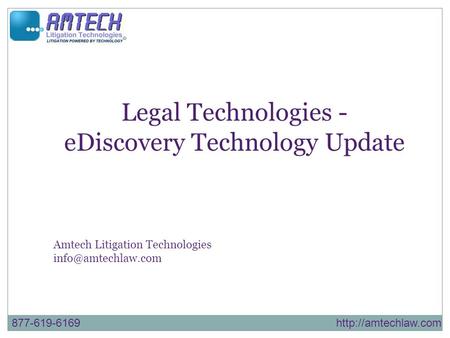 877-619-6169  Legal Technologies - eDiscovery Technology Update Amtech Litigation Technologies