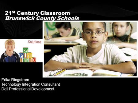 Erika Ringstrom Technology Integration Consultant Dell Professional Development 21 st Century Classroom Brunswick County Schools.