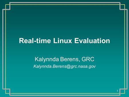 1 Real-time Linux Evaluation Kalynnda Berens, GRC