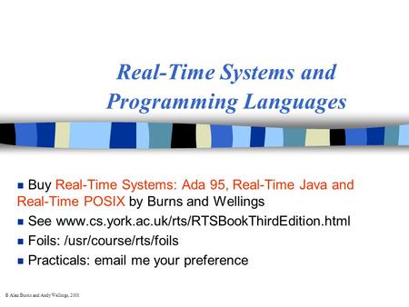 © Alan Burns and Andy Wellings, 2001 Real-Time Systems and Programming Languages n Buy Real-Time Systems: Ada 95, Real-Time Java and Real-Time POSIX by.
