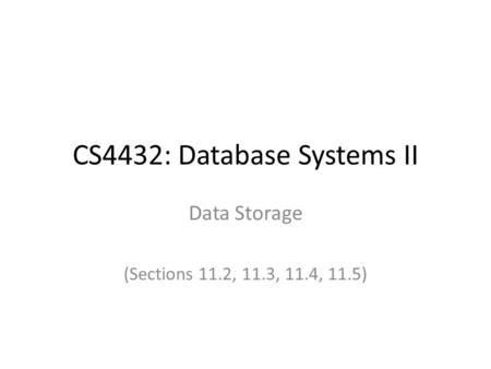 CS4432: Database Systems II Data Storage (Sections 11.2, 11.3, 11.4, 11.5)