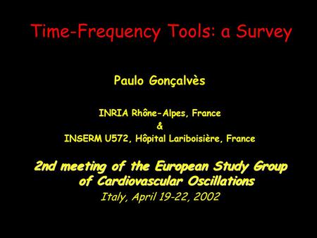 Time-Frequency Tools: a Survey Paulo Gonçalvès INRIA Rhône-Alpes, France & INSERM U572, Hôpital Lariboisière, France 2nd meeting of the European Study.