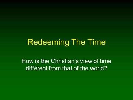 How is the Christian’s view of time different from that of the world?