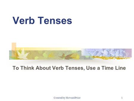 To Think About Verb Tenses, Use a Time Line