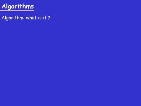 Algorithms Algorithm: what is it ?. Algorithms Algorithm: what is it ? Some representative problems : - Interval Scheduling.
