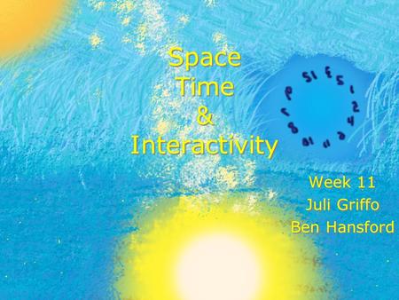 Space Time & Interactivity Week 11 Juli Griffo Ben Hansford Week 11 Juli Griffo Ben Hansford.