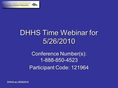 DHHS rev 05262010 DHHS Time Webinar for 5/26/2010 Conference Number(s): 1-888-850-4523 Participant Code: 121964.
