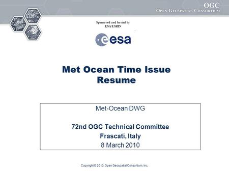 Copyright © 2010, Open Geospatial Consortium, Inc. Met Ocean Time Issue Resume Met-Ocean DWG 72nd OGC Technical Committee Frascati, Italy 8 March 2010.