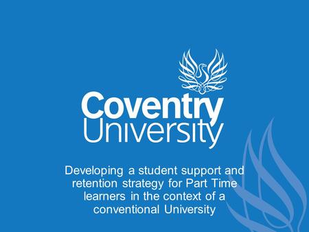 Developing a student support and retention strategy for Part Time learners in the context of a conventional University.