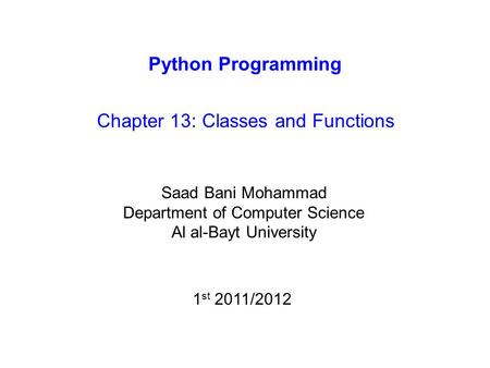 Python Programming Chapter 13: Classes and Functions Saad Bani Mohammad Department of Computer Science Al al-Bayt University 1 st 2011/2012.