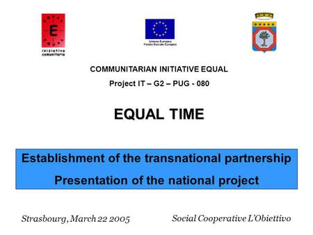 Establishment of the transnational partnership Presentation of the national project Strasbourg, March 22 2005 COMMUNITARIAN INITIATIVE EQUAL Project IT.