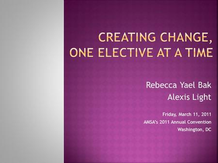 Rebecca Yael Bak Alexis Light Friday, March 11, 2011 AMSAs 2011 Annual Convention Washington, DC.