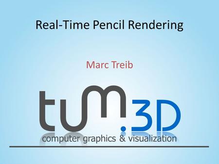 Computer graphics & visualization Real-Time Pencil Rendering Marc Treib.