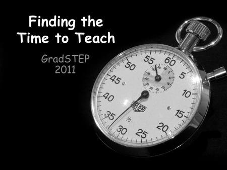 Finding the Time to Teach GradSTEP 2011. Prioritize Plan Work Efficiently Avoid Procrastination.